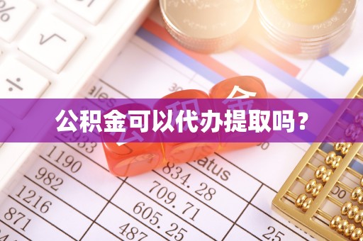 嘉黎公积金可以代办提取吗？