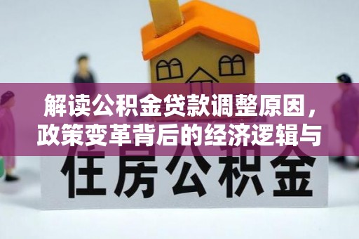 嘉黎解读公积金贷款调整原因，政策变革背后的经济逻辑与民生影响
